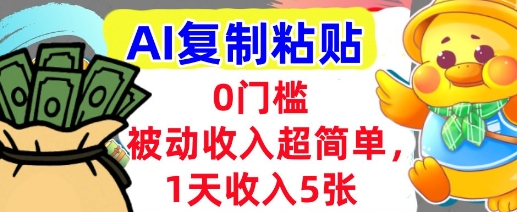 AI复制粘贴，1天收入5张，有手就能做，0门槛，被动收入挣美金-哦耶社群