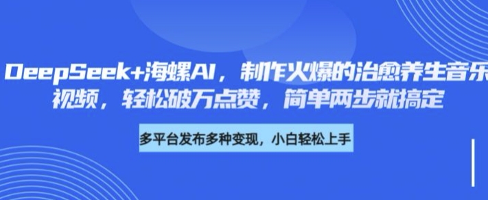 DeepSeek+海螺AI，制作火爆的治愈养生音乐视频，轻松破万点赞，简单两步就搞定-哦耶社群