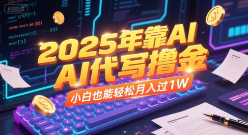 2025年靠AI代写撸金，小白也能轻松月入过1W-哦耶社群