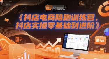 抖店电商陪跑训练营，抖音小店实操零基础到进阶-哦耶社群
