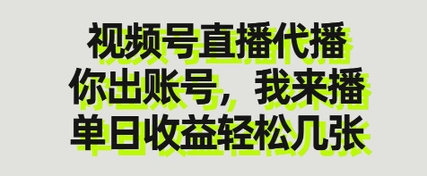视频号直播代播，你出账号我来播，单日收益轻松几张【揭秘】-哦耶社群