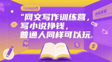 网文写作训练营，写小说挣钱，普通人同样可以玩-哦耶社群