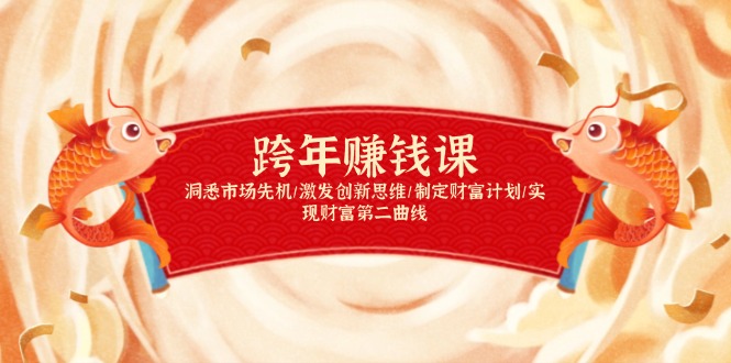 （13900期）跨年赚钱课，洞悉市场先机/激发创新思维/制定财富计划/实现财富第二曲线-哦耶社群