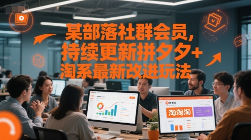 某部落社群会员，持续更新拼夕夕+淘系最新改进玩法-哦耶社群