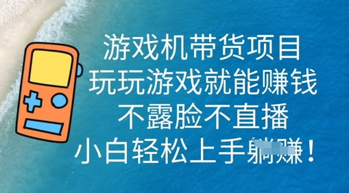游戏机带货项目，玩玩游戏就能挣钱，不露脸不直播，小白轻松上手-哦耶社群