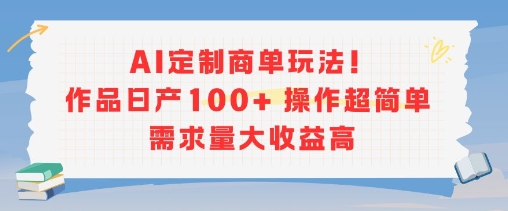 AI定制商单玩法,作品日产100+操作超简单,需求量大收益高-哦耶社群