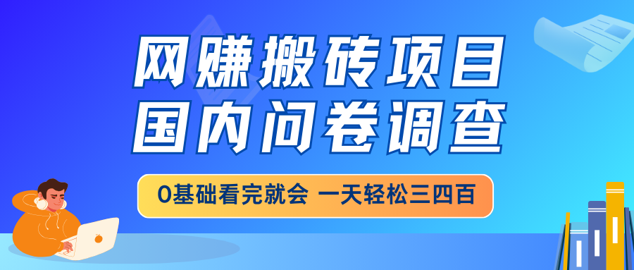 （14578期）网赚搬砖项目，国内问卷调查，0基础看完就会 一天轻松三四百，靠谱副业...-哦耶社群