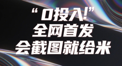 0投入，全网首发，会截图就给米，用户亲测有效，赶紧撸-哦耶社群