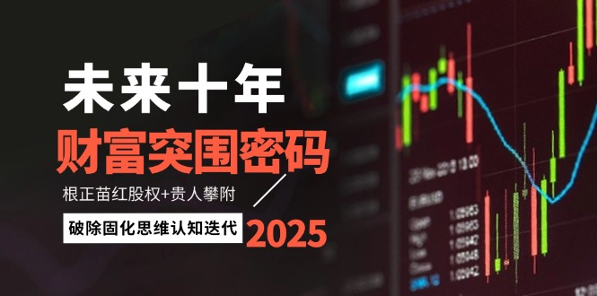 （14679期）未来十年财富突围密码：根正苗红股权+贵人攀附，破除固化思维认知迭代-哦耶社群