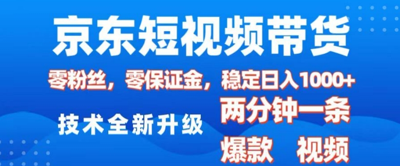 京东短视频带货，2025火爆项目，0粉丝，0保证金，操作简单，2分钟一条原创视频，日入1k【揭秘】-哦耶社群