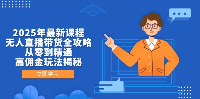 （14378期）2025年最新课程，无人直播带货全攻略，从零到精通，高佣金玩法揭秘-哦耶社群
