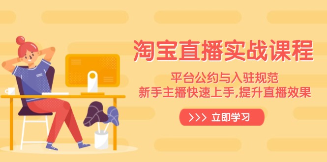 （14024期）淘宝直播实战课程，平台公约与入驻规范，新手主播快速上手, 提升直播效果-哦耶社群