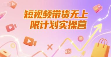 短视频带货无上限计划实操营，新人短视频带货工具流养号破播文案运营篇课程-哦耶社群