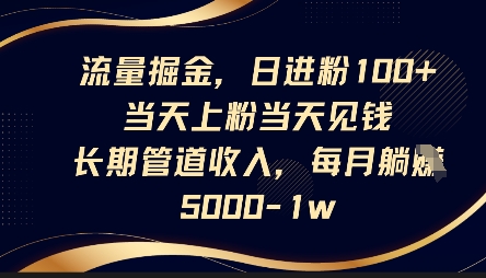 流量掘金，日进粉100+，当天上粉当天见钱，长期管道收入，每月躺挣5k-哦耶社群