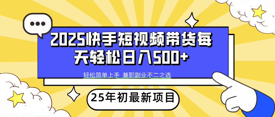 （14159期）2025年初新项目快手短视频带货轻松日入500+-哦耶社群