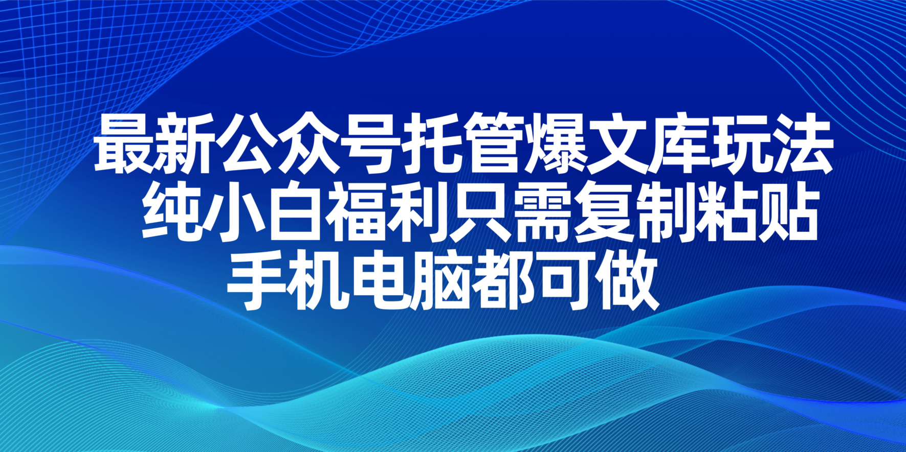 （14235期）最新公众号托管爆文库玩法，纯小白福利只需复制粘贴，手机电脑都可做-哦耶社群