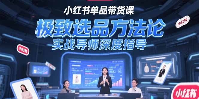 （15324期）小红书单品带货课，极致选品方法论，实战导师深度指导-哦耶社群