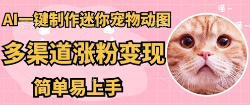 AI搬砖一件制作超迷你宠物图,5分钟一个成品,多渠道引流涨粉变现,简单易上手,保姆级教程-哦耶社群