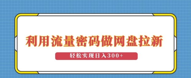 利用流量密码做网盘拉新，操作简单适合0基础小白，轻松实现日入3张-哦耶社群