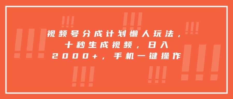 （15607期）视频号分成计划懒人玩法，十秒生成视频，日入2000+，手机一键操作-哦耶社群