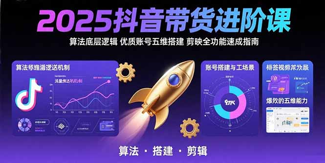 （15571期）2025抖音带货进阶课：算法底层逻辑,优质账号五维搭建,剪映全功能速成指南-哦耶社群