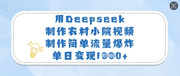用Deepseek制作农村小院视频，制作简单流量爆炸，单日变现多张-哦耶社群
