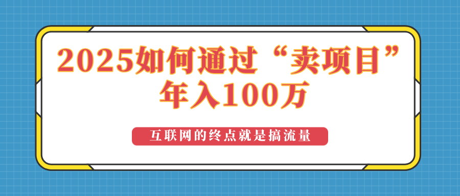 （14181期）2025年如何通过“卖项目”实现100万收益：最具潜力的盈利模式解析-哦耶社群