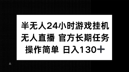 半无人24小时游戏挂JI，官方长期任务，操作简单 日入130+【揭秘】-哦耶社群