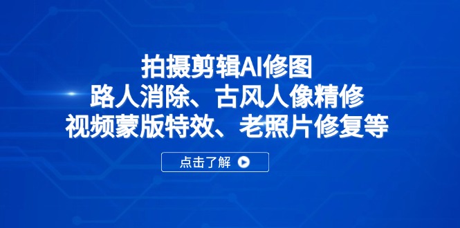 （14277期）拍摄剪辑AI修图：路人消除、古风人像精修、视频蒙版特效、老照片修复等-哦耶社群