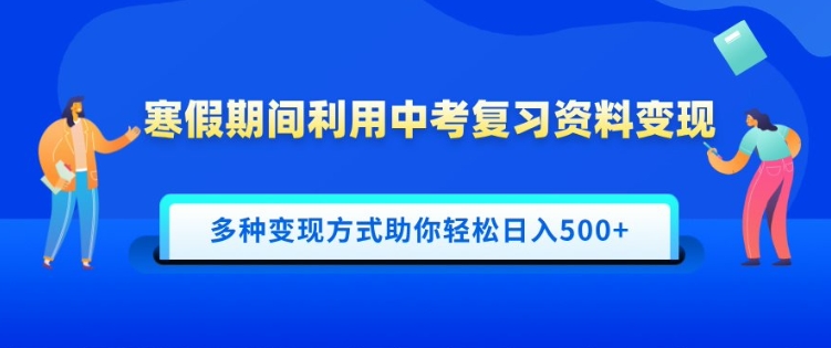 寒假期间利用中考复习资料变现，一部手机即可操作，多种变现方式助你轻松日入多张-哦耶社群