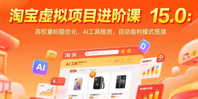 (15424期)淘宝虚拟项目进阶课15.0:高权重标题优化,AI工具提效,自动盈利模式搭建-哦耶社群