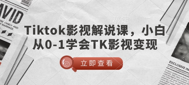 TikTok影视解说课，小白从0-1学会TK影视变现-哦耶社群