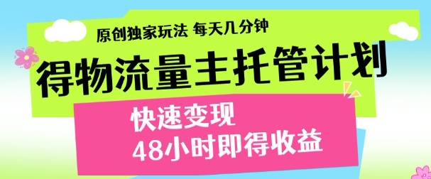 最新得物流量主计划，独家原创玩法，每天几分钟，快速变现，三至五天出收益【揭秘】-哦耶社群