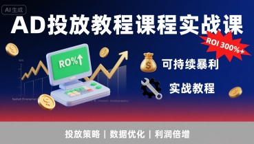 AD投放教程课程实战课，实现广告ROI300%+可持续暴利-哦耶社群