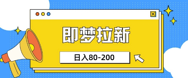 即梦ai拉新，比较简单的项目，小白日入80-200-哦耶社群