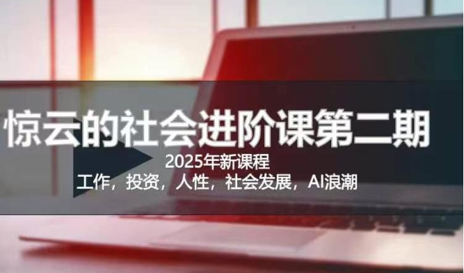 2025惊云社会进阶课(全新课程)，如果你要让自己的人生变清晰化社会化的话 这是我必推的一门课-哦耶社群