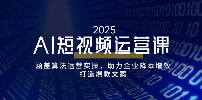 （14283期）AI短视频运营课，涵盖算法运营实操，助力企业降本增效，打造爆款文案-哦耶社群