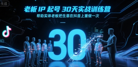 老板IP起号30天实战训练营，帮助实体老板把生意在抖音上重做一次-哦耶社群