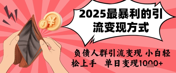 2025年最暴利的引流变现方式，负债人群引流变现，小白轻松上手，日入1k-哦耶社群
