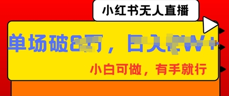 小红书无人直播，纯小白可做，有手就行，单场直播销售额破8w-哦耶社群