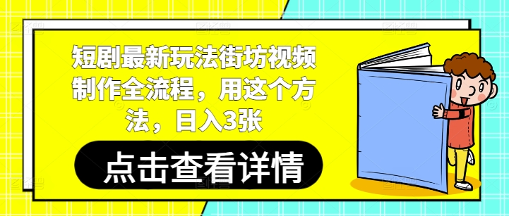 短剧最新玩法街坊视频制作全流程，用这个方法，日入3张-哦耶社群