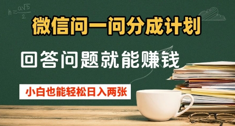 微信问一问分成计划，回答问题就能挣钱，小白也能轻松日入2张+-哦耶社群
