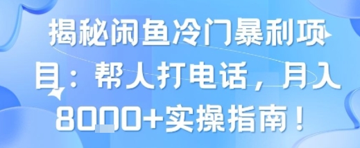 揭秘闲鱼冷门暴利项目：帮人打电话，月入8k+实操指南-哦耶社群