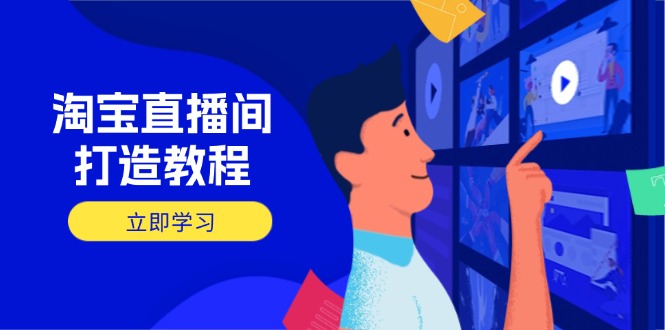 （14109期）淘宝直播间打造教程：掌握开播添加商品与选品核心逻辑，打造高转化直播间-哦耶社群