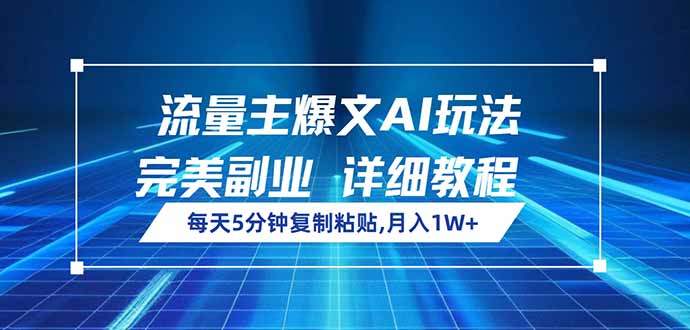 （14430期）流量主爆文AI玩法，每天5分钟复制粘贴，完美副业，月入1W+-哦耶社群