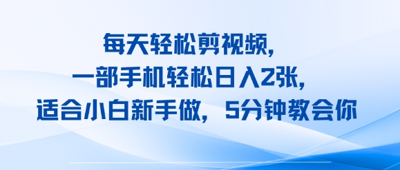 每天轻松剪视频，一部手机轻松日入2张，适合小白新手做，5分钟教会你-哦耶社群