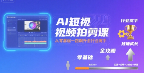 AI短视频拍剪课，全攻略到精通，带你从零基础一路飙升至行业高手-哦耶社群