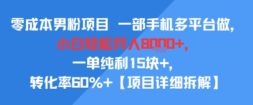 零成本男粉项目 一部手机多平台做，小白轻松月入8k+，一单纯利15块+，转化率60%+【项目拆解】-哦耶社群