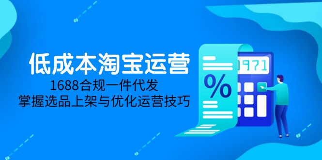 （14806期）低成本淘宝运营-5月更新，1688合规一件代发，掌握选品上架与优化运营技巧-哦耶社群