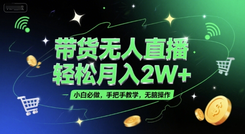 带货无人直播，轻松月入2W+，小白必做，手把手教学，无脑操作(附学习资料)-哦耶社群